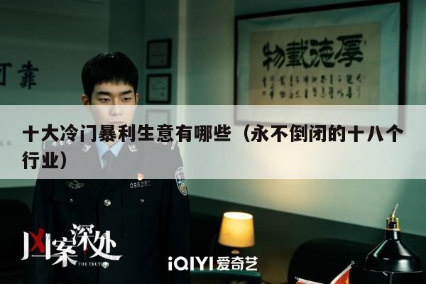 十大冷门暴利生意有哪些（永不倒闭的十八个行业）