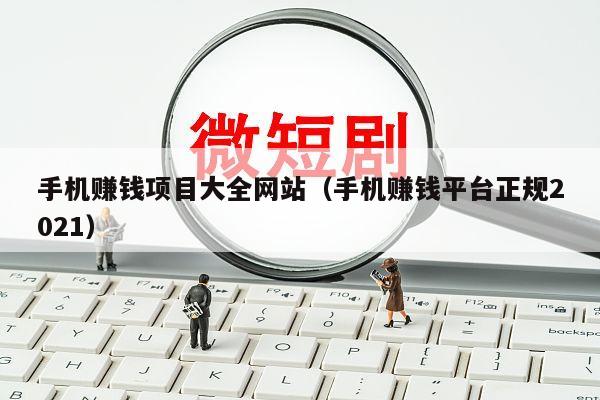 手机赚钱项目大全网站（手机赚钱平台正规2021）
