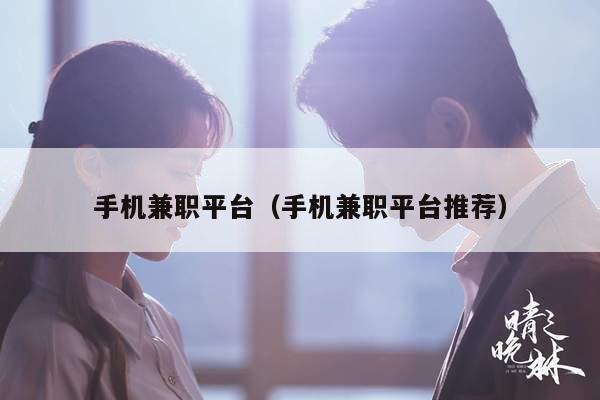 手机兼职平台（手机兼职平台推荐）