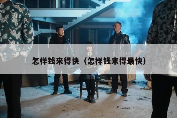 怎样钱来得快（怎样钱来得最快）