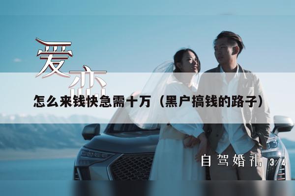 怎么来钱快急需十万（黑户搞钱的路子）
