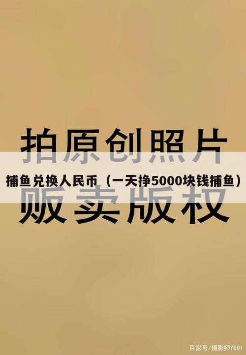 捕鱼兑换人民币（一天挣5000块钱捕鱼）