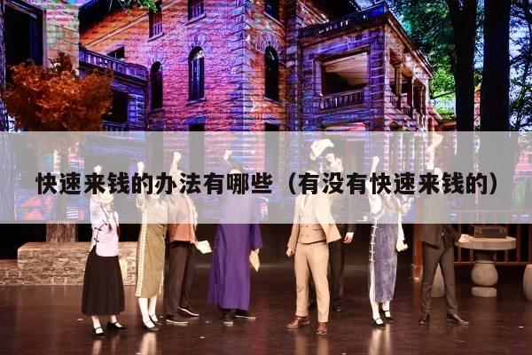 快速来钱的办法有哪些（有没有快速来钱的）