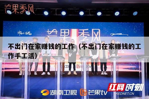 不出门在家赚钱的工作（不出门在家赚钱的工作手工活）