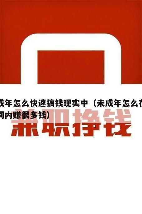 未成年怎么快速搞钱现实中（未成年怎么在短时间内赚很多钱）