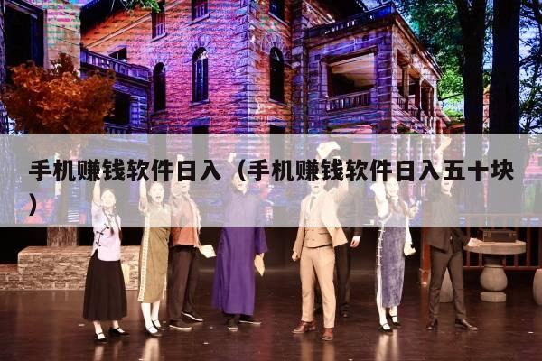 手机赚钱软件日入（手机赚钱软件日入五十块）