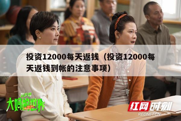 投资12000每天返钱（投资12000每天返钱到帐的注意事项）
