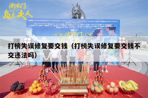 打榜失误修复要交钱（打榜失误修复要交钱不交违法吗）