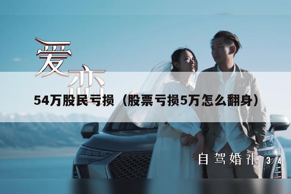 54万股民亏损（股票亏损5万怎么翻身）