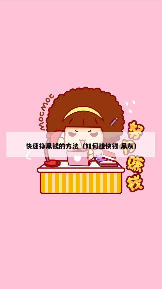 快速挣黑钱的方法（如何赚快钱 黑灰）