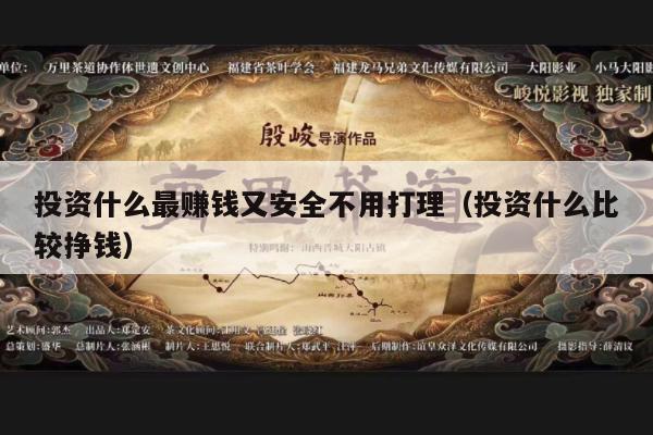 投资什么最赚钱又安全不用打理（投资什么比较挣钱）