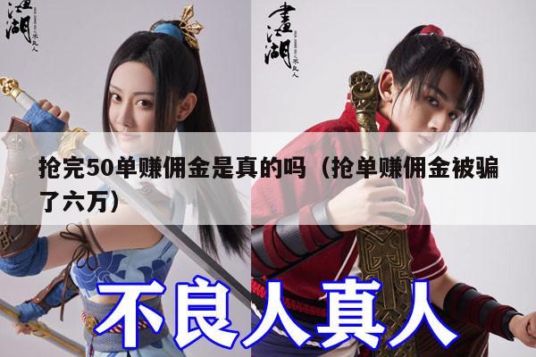 抢完50单赚佣金是真的吗（抢单赚佣金被骗了六万）