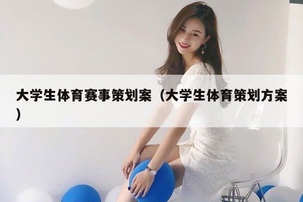 大学生体育赛事策划案（大学生体育策划方案）