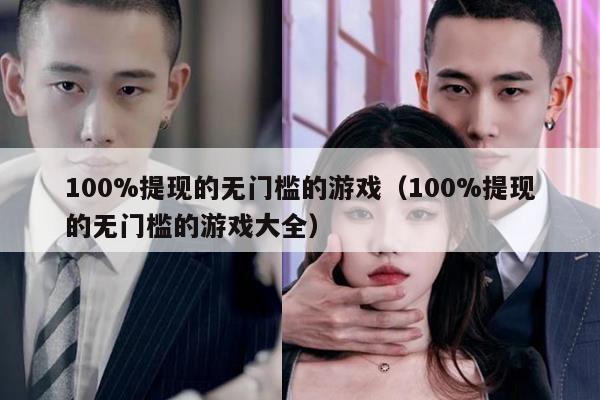 100%提现的无门槛的游戏（100%提现的无门槛的游戏大全）