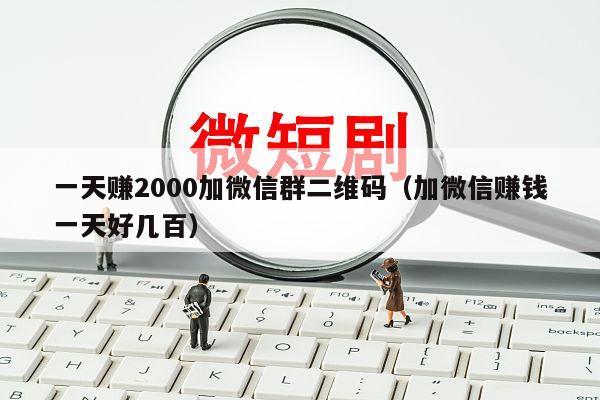 一天赚2000加微信群二维码（加微信赚钱一天好几百）