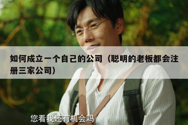 如何成立一个自己的公司（聪明的老板都会注册三家公司）