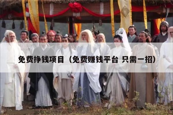 免费挣钱项目（免费赚钱平台 只需一招）