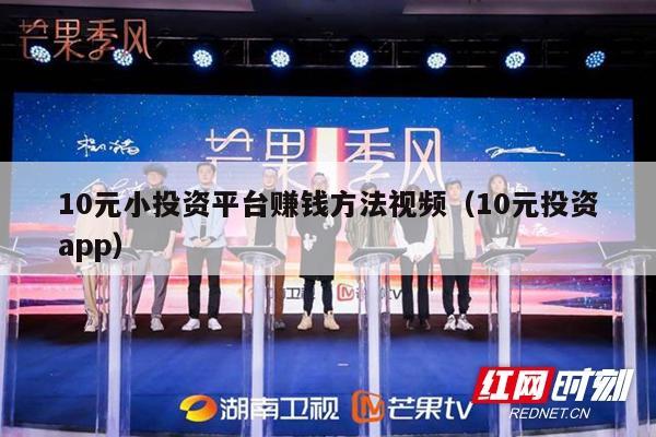 10元小投资平台赚钱方法视频（10元投资app）