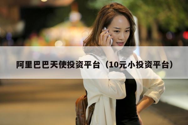 阿里巴巴天使投资平台（10元小投资平台）