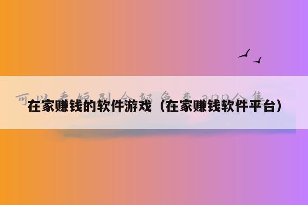 在家赚钱的软件游戏（在家赚钱软件平台）