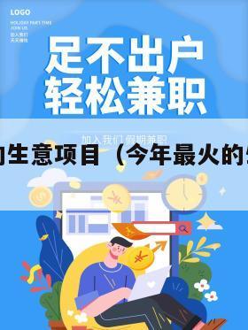 今年最火的生意项目（今年最火的生意项目有哪些）