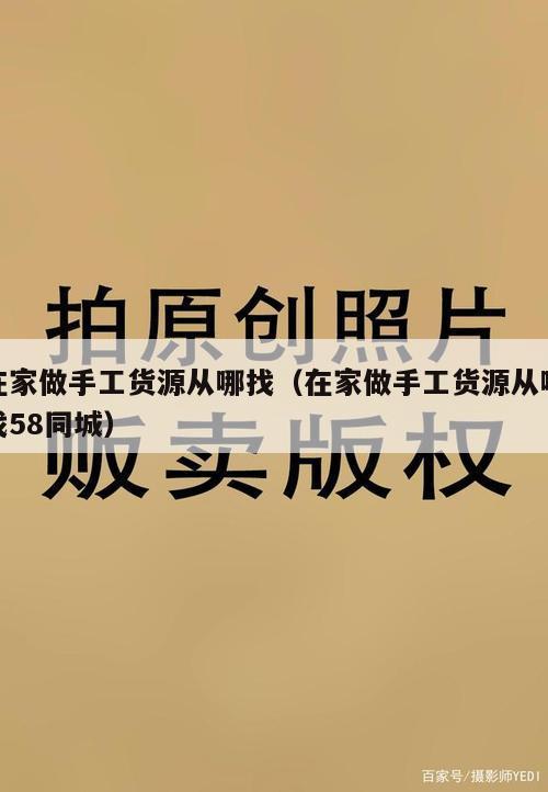 在家做手工货源从哪找（在家做手工货源从哪找58同城）