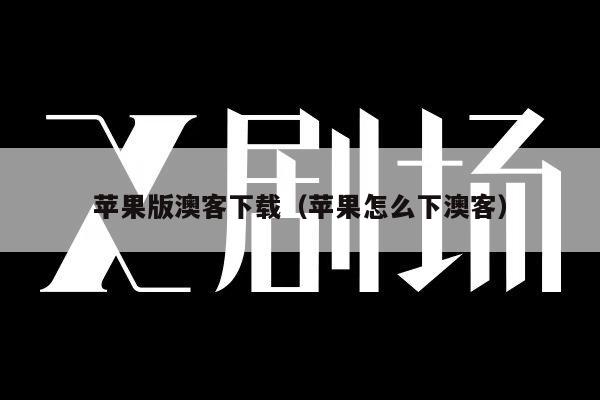 苹果版澳客下载（苹果怎么下澳客）