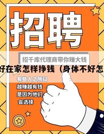 身体不好在家怎样挣钱（身体不好怎么工作）