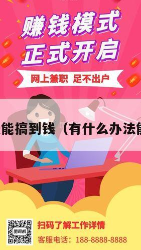 有啥办法能搞到钱（有什么办法能搞到钱）