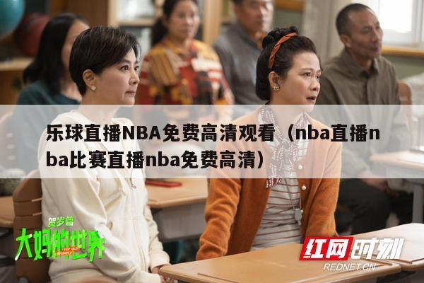 乐球直播NBA免费高清观看（nba直播nba比赛直播nba免费高清）
