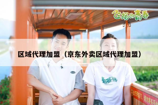 区域代理加盟（京东外卖区域代理加盟）