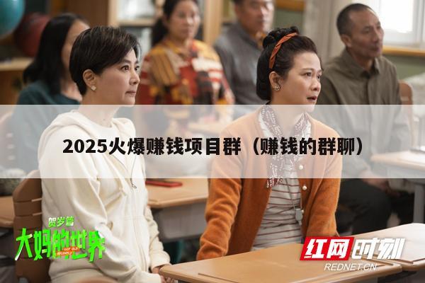 2025火爆赚钱项目群（赚钱的群聊）