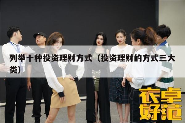 列举十种投资理财方式（投资理财的方式三大类）
