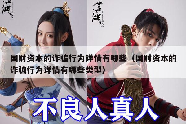 国财资本的诈骗行为详情有哪些（国财资本的诈骗行为详情有哪些类型）