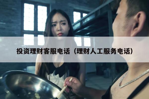 投资理财客服电话（理财人工服务电话）