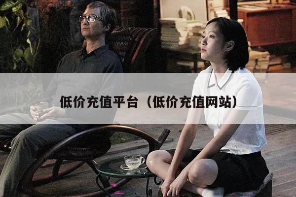 低价充值平台（低价充值网站）