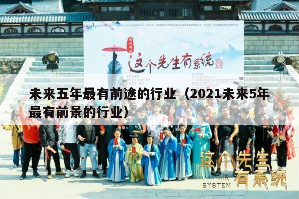 未来五年最有前途的行业（2021未来5年最有前景的行业）