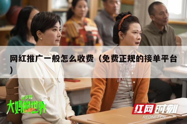 网红推广一般怎么收费（免费正规的接单平台）