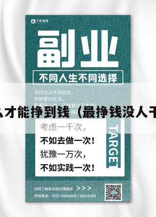 穷人怎么才能挣到钱（最挣钱没人干的生意）