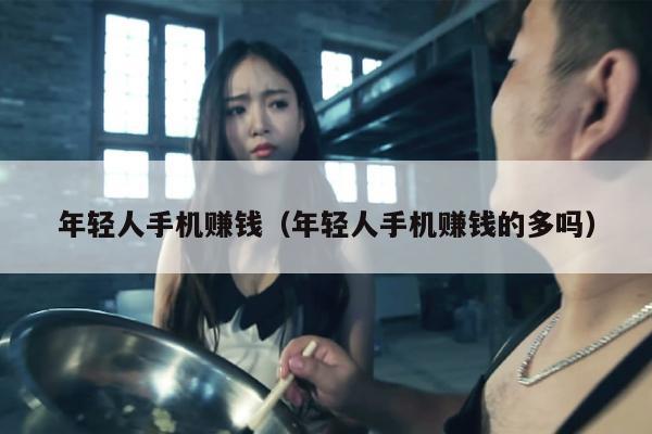 年轻人手机赚钱（年轻人手机赚钱的多吗）
