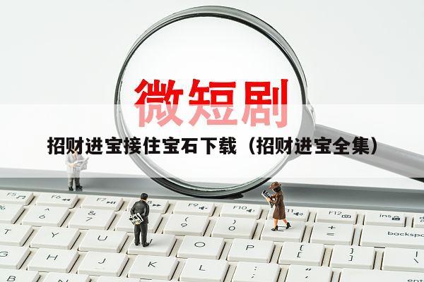 招财进宝接住宝石下载（招财进宝全集）