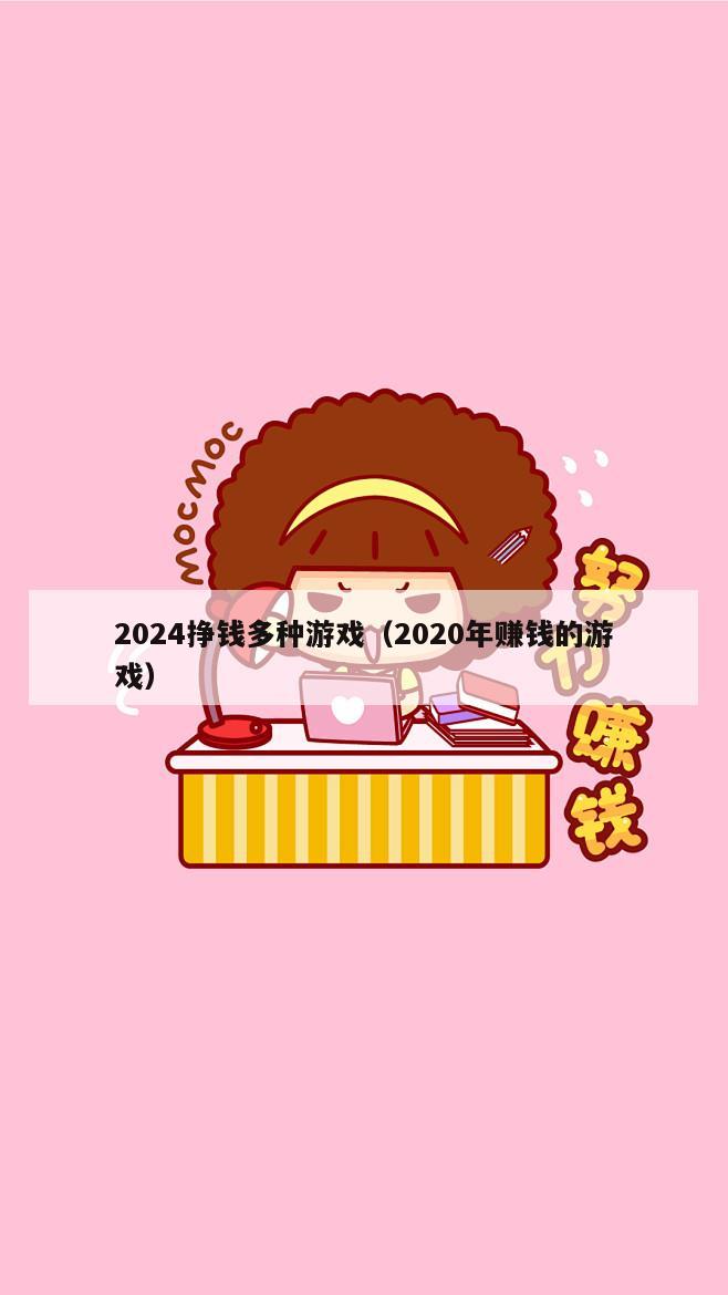 2024挣钱多种游戏（2020年赚钱的游戏）