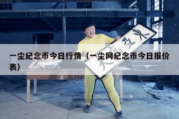 一尘纪念币今日行情（一尘网纪念币今日报价表）
