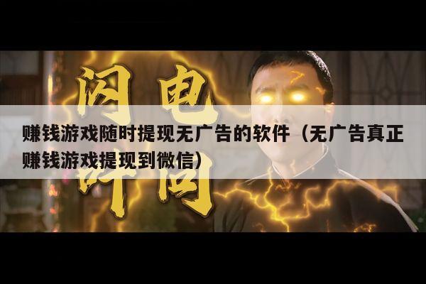 赚钱游戏随时提现无广告的软件（无广告真正赚钱游戏提现到微信）