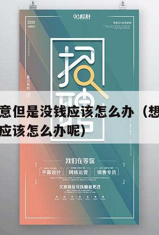 想做大生意但是没钱应该怎么办（想做大生意但是没钱应该怎么办呢）
