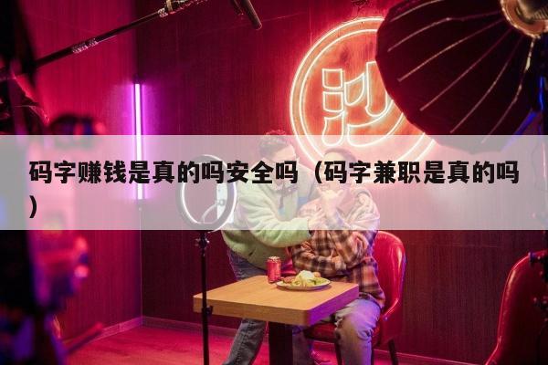 码字赚钱是真的吗安全吗（码字兼职是真的吗）