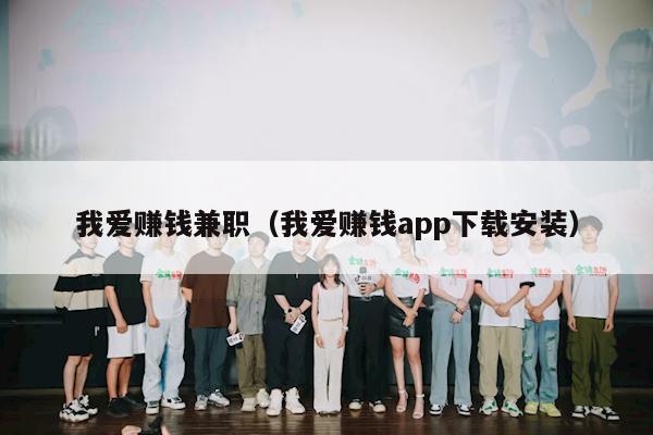 我爱赚钱兼职（我爱赚钱app下载安装）