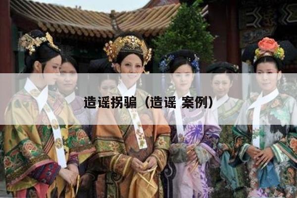 造谣拐骗（造谣 案例）