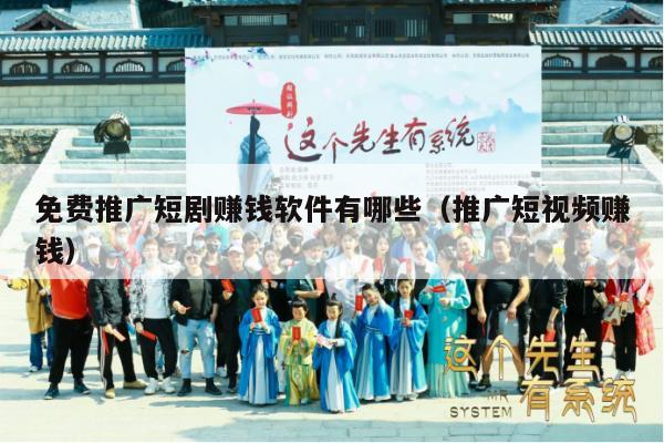 免费推广短剧赚钱软件有哪些（推广短视频赚钱）