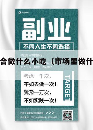 市场里适合做什么小吃（市场里做什么小生意好）